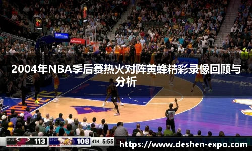 2004年NBA季后赛热火对阵黄蜂精彩录像回顾与分析