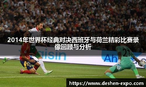 2014年世界杯经典对决西班牙与荷兰精彩比赛录像回顾与分析
