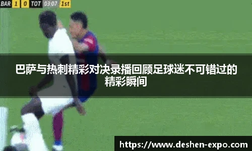 巴萨与热刺精彩对决录播回顾足球迷不可错过的精彩瞬间